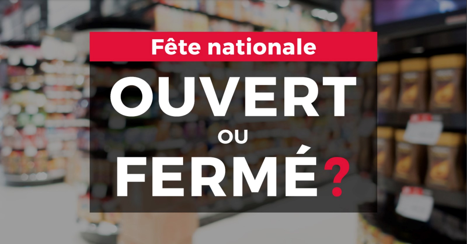Fête nationale: ouvert ou fermé demain?
