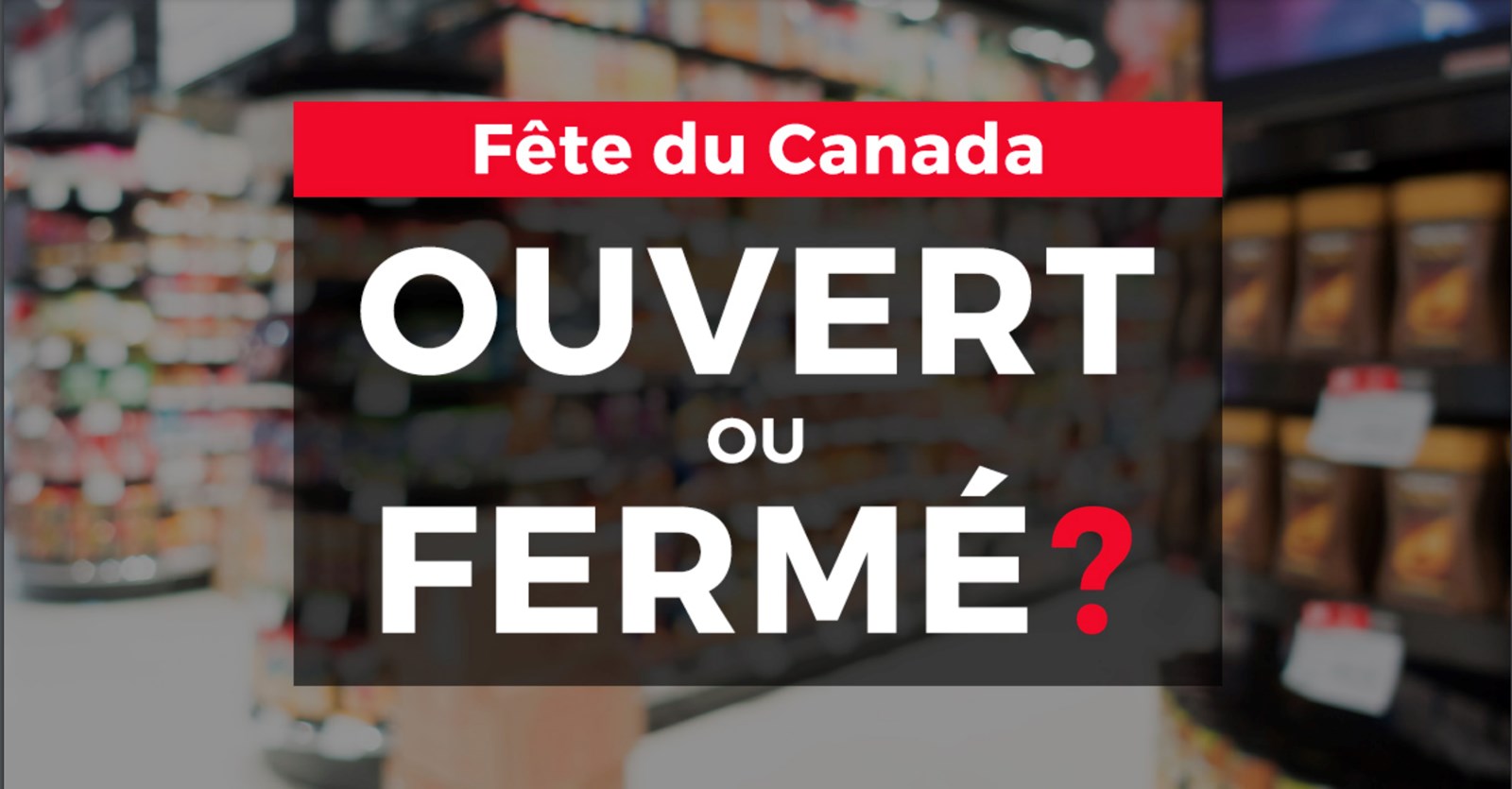 Fête du Canada : ouvert ou fermé demain?
