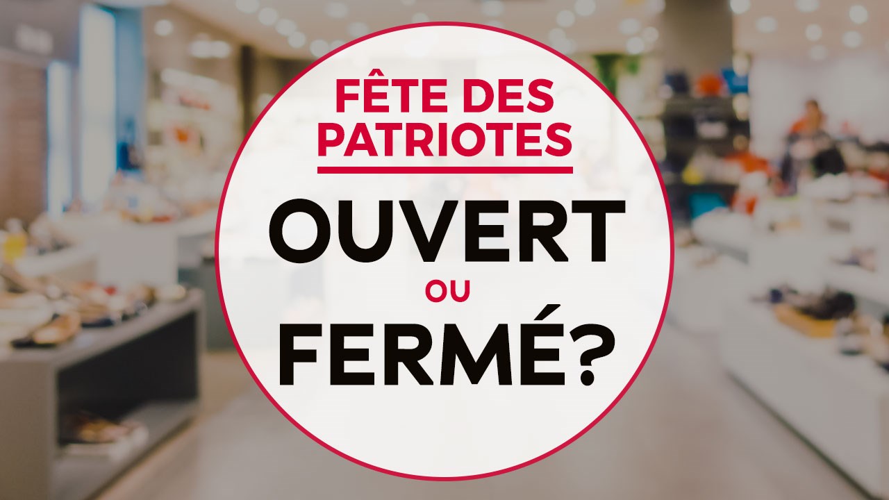 Ouvert ou fermé en cette Journée nationale des Patriotes? 