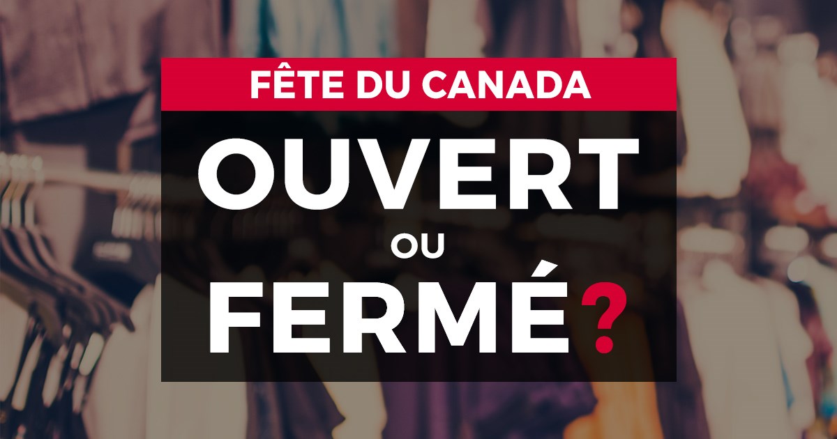 Fête du Canada : Ouvert ou fermé?